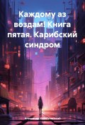 Каждому аз воздам! Книга пятая. Карибский синдром (Александр Хан-Рязанский, 2025)