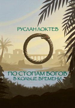 Книга "По стопам богов. В кольце времени" – Руслан Локтев, 2025