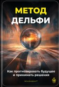 Метод Дельфи: Как прогнозировать будущее и принимать решения (Артем Демиденко, 2025)