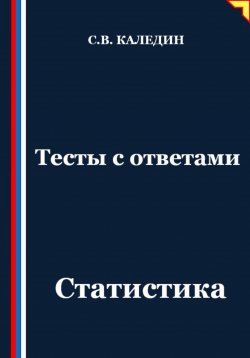 Книга "Тесты с ответами. Статистика" – Сергей Каледин, 2025