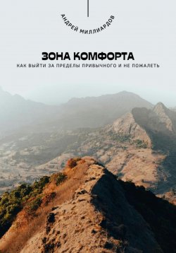 Книга "Зона комфорта. Как выйти за пределы привычного и не пожалеть" – Андрей Миллиардов, 2025