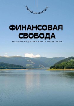 Книга "Финансовая свобода. Как выйти из долгов и начать зарабатывать" – Андрей Миллиардов, 2025