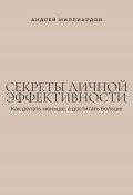 Секреты личной эффективности. Как делать меньше, а достигать больше (Андрей Миллиардов, 2025)