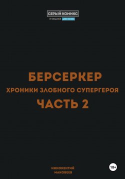 Книга "Берсеркер. Хроники злобного супергероя. Часть 2" – Маковеев Иннокентий, 2025