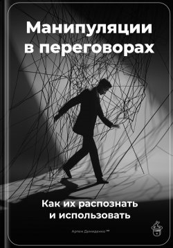 Книга "Манипуляции в переговорах: Как их распознать и использовать" – Артем Демиденко, 2025