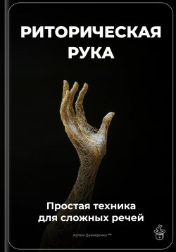 Книга "Риторическая рука: Простая техника для сложных речей" – Артем Демиденко, 2025