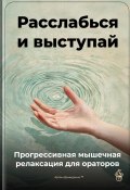 Расслабься и выступай: Прогрессивная мышечная релаксация для ораторов (Артем Демиденко, 2025)