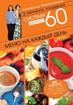 Книга "Система минус 60. Меню на каждый день. Завтраки, обеды, ужины" {Модные диеты} – Екатерина Мириманова, 2025