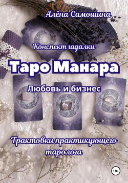 Книга "Таро Манара. Любовь и бизнес. Трактовки практикующего таролога" – Алёна Самошина, 2025