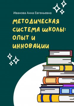 Книга "Методическая система школы: опыт и инновации" – Анна Иванова, 2025