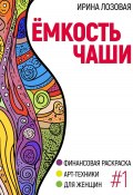 Ёмкость чаши. Финансовая книга-раскраска. Арт-техники для женщин (Ирина Лозовая, 2025)