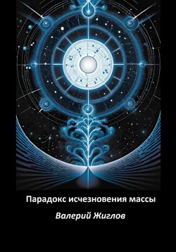 Книга "Парадокс исчезновения массы" – Валерий Жиглов, 2025