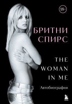 Книга "The Woman in Me. Автобиография" {Поп-культ: музыканты, покорившие чарты и сердца} – Бритни Спирс, 2023