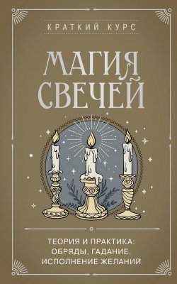 Книга "Магия свечей. Теория и практика: обряды, гадание, исполнение желаний" {Краткий курс тайных искусств} – К. Колесникова, 2025