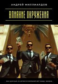 Влияние окружения. Как друзья и коллеги формируют вашу жизнь (Андрей Миллиардов, 2025)