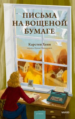 Книга "Письма на вощеной бумаге / Теплая история о выборе, принятии и прощении" {Романы МИФ. Прекрасные мгновения жизни} – Карстен Хенн, 2023