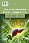 Печень и здоровье: ключ к долголетию. Лучшие способы и рецепты для исцеления печени (Zelcer Alla)