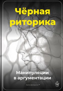 Книга "Чёрная риторика: Манипуляции в аргументации" – Артем Демиденко, 2025