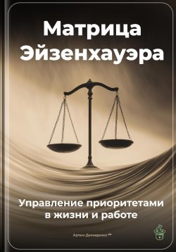 Книга "Матрица Эйзенхауэра: Управление приоритетами в жизни и работе" – Артем Демиденко, 2025