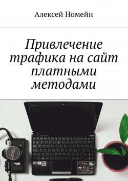 Книга "Привлечение трафика на сайт платными методами" – Алексей Номейн