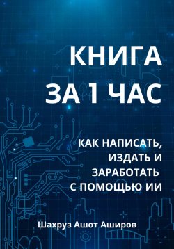 Книга "Книга за 1 час" – Шахруз Ашот Аширов, 2025