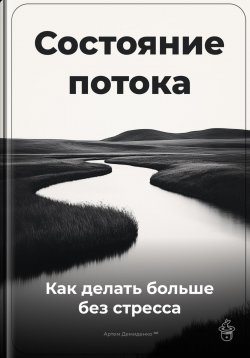 Книга "Состояние потока: Как делать больше без стресса" – Артем Демиденко, 2025