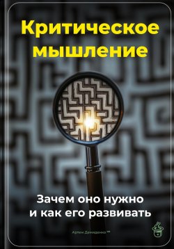 Книга "Критическое мышление: Зачем оно нужно и как его развивать" – Артем Демиденко, 2025