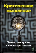 Критическое мышление: Зачем оно нужно и как его развивать (Артем Демиденко, 2025)