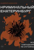 Криминальный Екатеринбург. Совпадения не случайны (Андрей Кабанов, 2025)