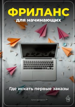 Книга "Фриланс для начинающих: Где искать первые заказы" – Артем Демиденко, 2025