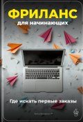 Фриланс для начинающих: Где искать первые заказы (Артем Демиденко, 2025)