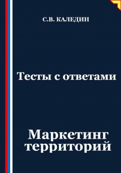 Книга "Тесты с ответами. Маркетинг территорий" – Сергей Каледин, 2025