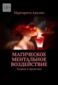 Магическое ментальное воздействие. Теория и практика (Маргарита Акулич)