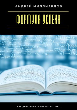 Книга "Формула успеха. Как действовать быстро и точно" – Андрей Миллиардов, 2025