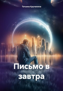 Книга "Письмо в завтра" – Татьяна Кручинина, 2025