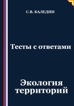 Книга "Тесты с ответами. Экология территорий" – Сергей Каледин, 2025