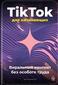 TikTok для начинающих: Виральный контент без особого труда (Артем Демиденко, 2025)