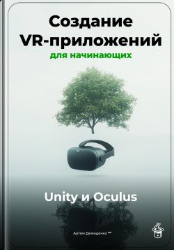 Книга "Создание VR-приложений для начинающих: Unity и Oculus" – Артем Демиденко, 2025