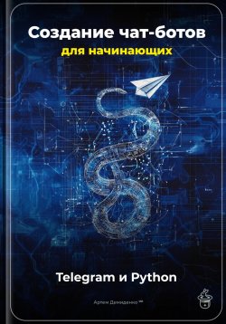 Книга "Создание чат-ботов для начинающих: Telegram и Python" – Артем Демиденко, 2025