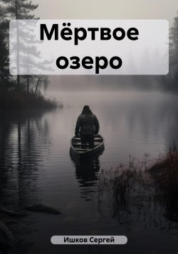 Книга "Мёртвое озеро" – Сергей Ишков, 2023