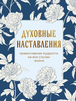 Книга "Духовные наставления. Православная мудрость на все случаи жизни" {Православие. Молитвы и молитвословы} – Сборник, 2025