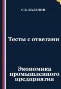 Тесты с ответами. Экономика промышленного предприятия (Сергей Каледин, 2025)