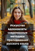 Искусство вдохновлять: современные методики преподавания русского языка (Инна Баринова, 2025)