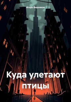 Книга "Куда улетают птицы" – Игорь Вишняков, 2025