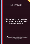 Административная ответственность и юрисдикция. Аттестационные тесты с ответами (Сергей Каледин, 2025)