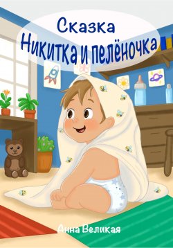 Книга "Никитка и пеленочка. Сказка" – Анна Великая, 2024