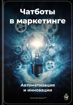 Книга "Чатботы в маркетинге: Автоматизация и инновации" – Артем Демиденко, 2025