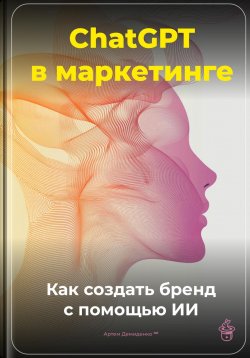 Книга "ChatGPT в маркетинге: Как создать бренд с помощью ИИ" – Артем Демиденко, 2025