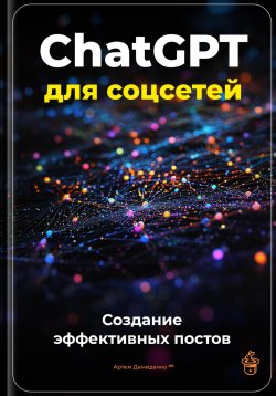 Книга "ChatGPT для соцсетей: Создание эффективных постов" – Артем Демиденко, 2025