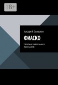 Фиаско. Cборник маленьких рассказов (Андрей Захаров)